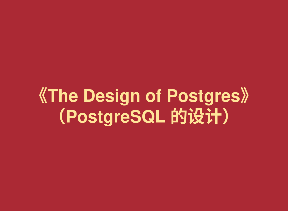 材料分享：《The Design of Postgres》 （PostgreSQL 的设计）