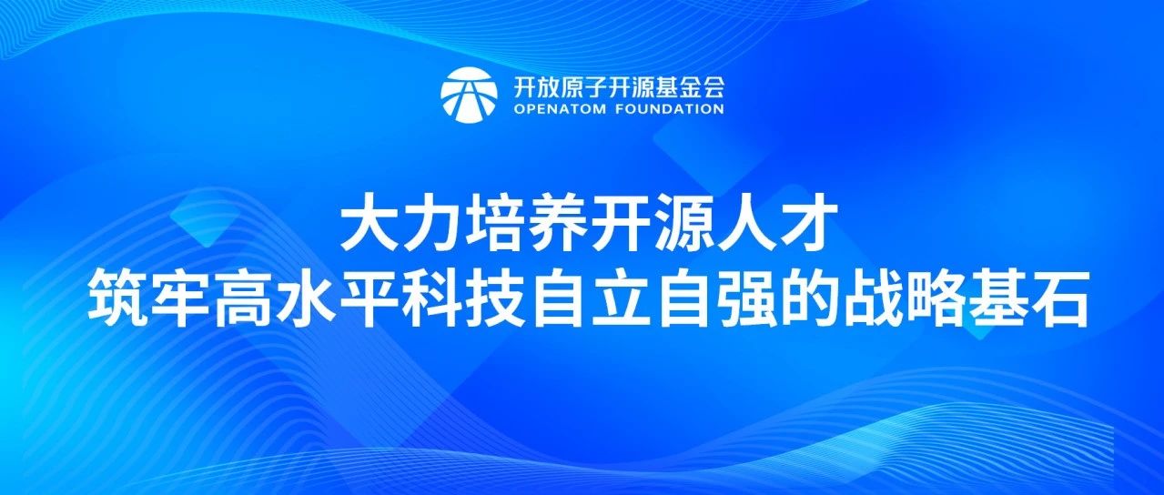 大力培养开源人才，筑牢高水平科技自立自强的战略基石