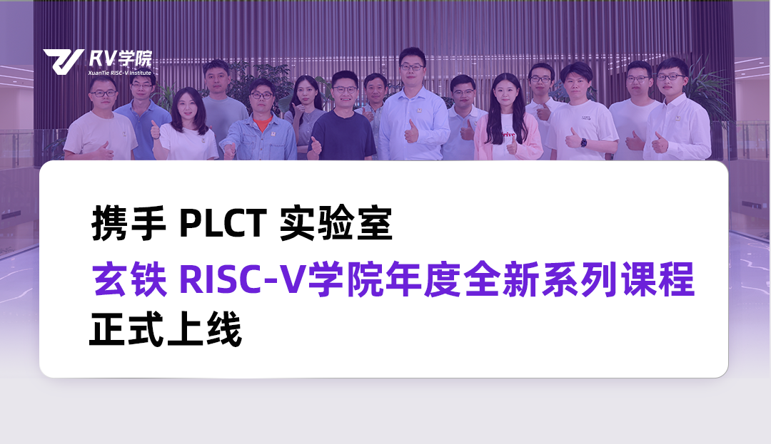 玄铁RV学院课程《RISC-V 在 Linux 上的实践与应用》正式上线，玄铁与PLCT实验室邀您创“芯”未来